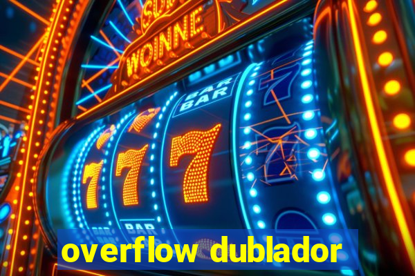 overflow dublador